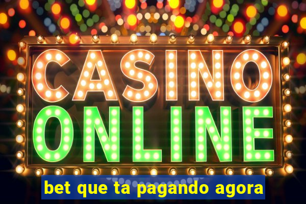 bet que ta pagando agora